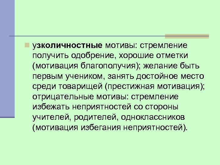 n узколичностные мотивы: стремление получить одобрение, хорошие отметки (мотивация благополучия); желание быть первым учеником,