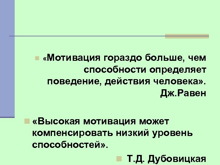  n «Мотивация гораздо больше, чем способности определяет поведение, действия человека» . Дж. Равен