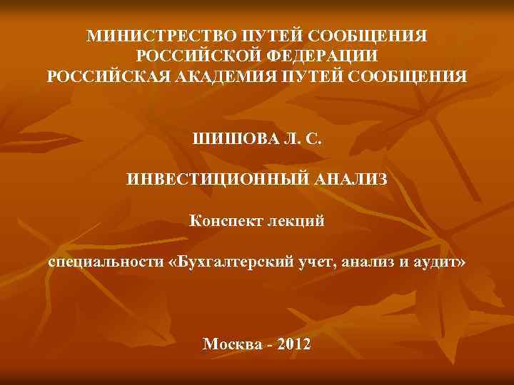 МИНИСТРЕСТВО ПУТЕЙ СООБЩЕНИЯ РОССИЙСКОЙ ФЕДЕРАЦИИ РОССИЙСКАЯ АКАДЕМИЯ ПУТЕЙ СООБЩЕНИЯ ШИШОВА Л. С. ИНВЕСТИЦИОННЫЙ АНАЛИЗ