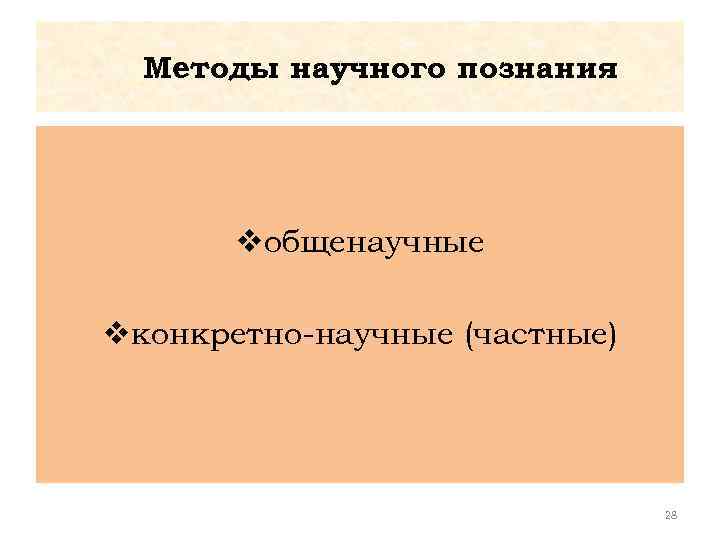 Методы научного познания vобщенаучные vконкретно-научные (частные) 28 