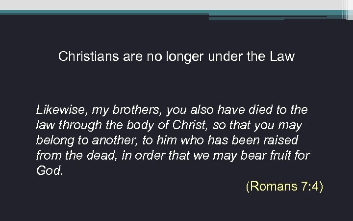 Christians are no longer under the Law Likewise, my brothers, you also have died
