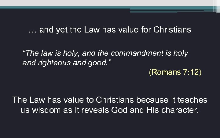 … and yet the Law has value for Christians “The law is holy, and