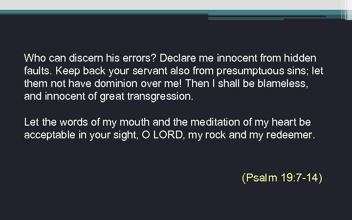 Who can discern his errors? Declare me innocent from hidden faults. Keep back your