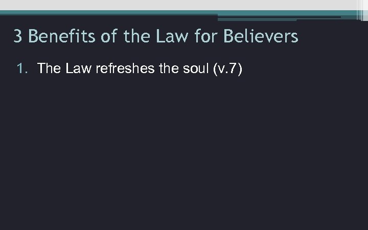 3 Benefits of the Law for Believers 1. The Law refreshes the soul (v.
