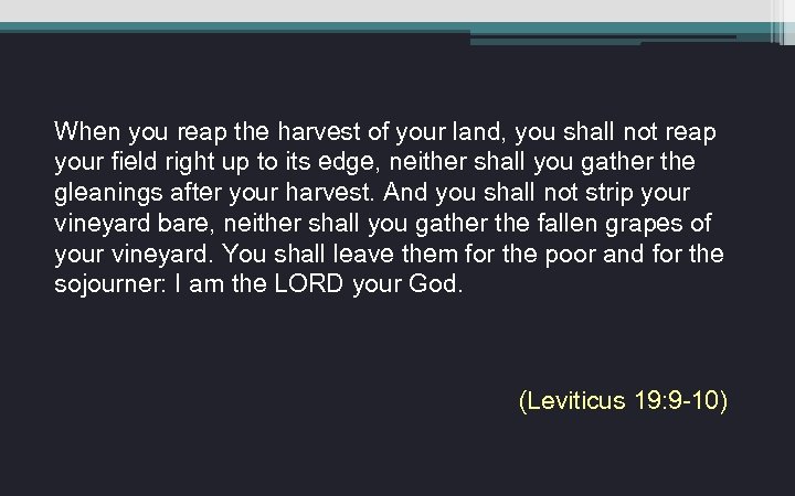 When you reap the harvest of your land, you shall not reap your field