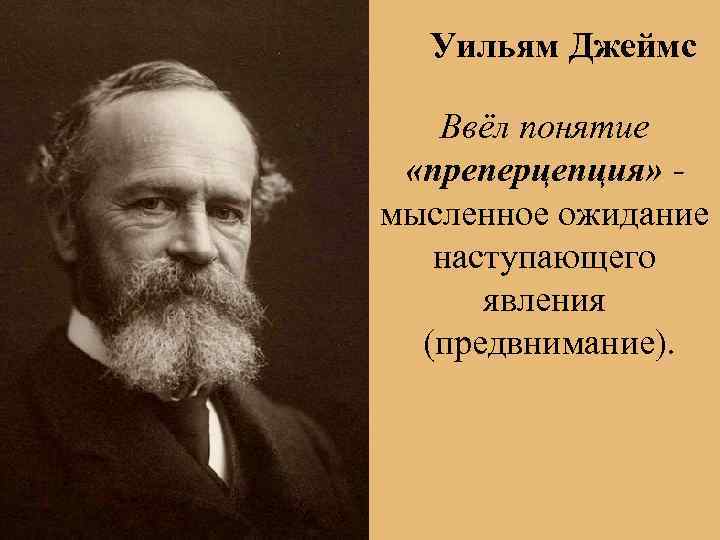 Уильям Джеймс Ввёл понятие «преперцепция» мысленное ожидание наступающего явления (предвнимание). 