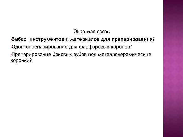 Обратная связь • Выбор инструментов и материалов для препарирования? • Одонтопрепарирование для фарфоровых коронок?