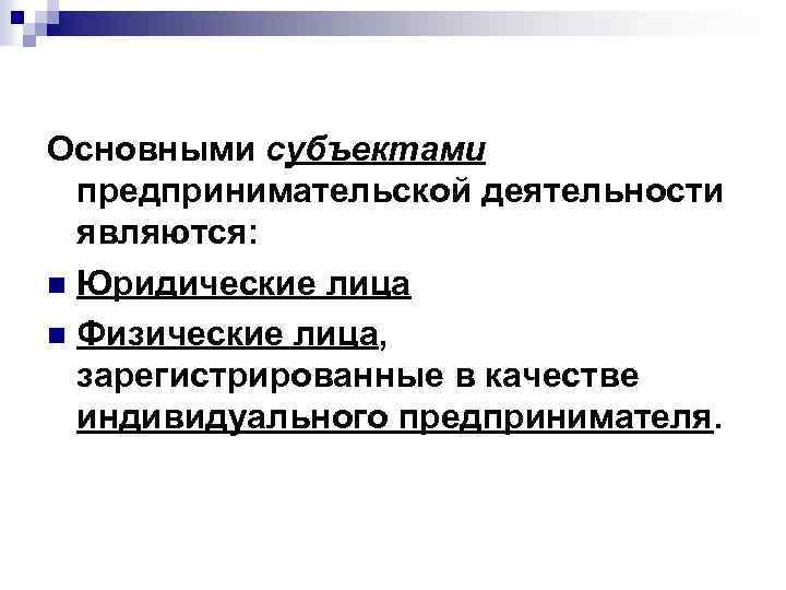 Основными субъектами предпринимательской деятельности являются: n Юридические лица n Физические лица, зарегистрированные в качестве