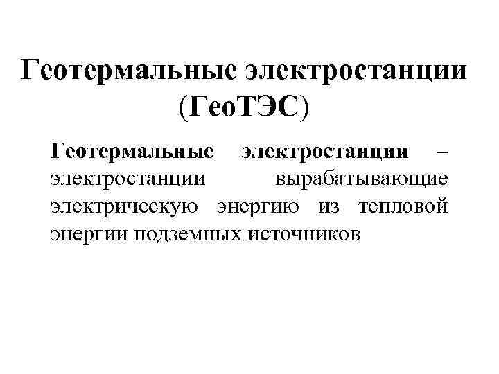 Геотермальные электростанции (Гео. ТЭС) Геотермальные электростанции – электростанции вырабатывающие электрическую энергию из тепловой энергии