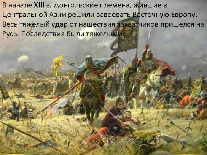 В начале XIII в. монгольские племена, жившие в Центральной Азии решили завоевать Восточную Европу.