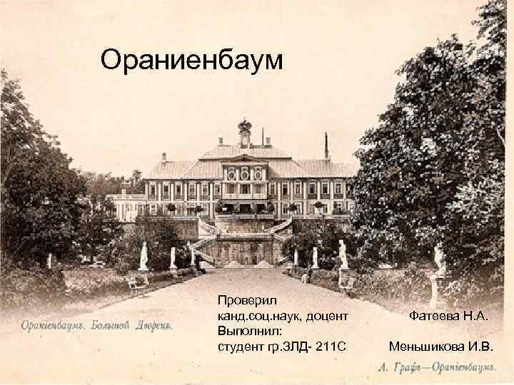 Ораниенбаум Проверил канд. соц. наук, доцент Фатеева Н. А. Выполнил: студент гр. ЗЛД- 211