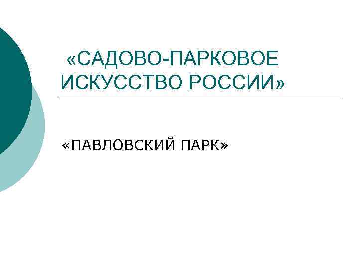  «САДОВО-ПАРКОВОЕ ИСКУССТВО РОССИИ» «ПАВЛОВСКИЙ ПАРК» 