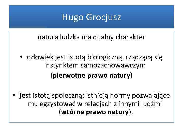 Hugo Grocjusz natura ludzka ma dualny charakter • człowiek jest istotą biologiczną, rządzącą się