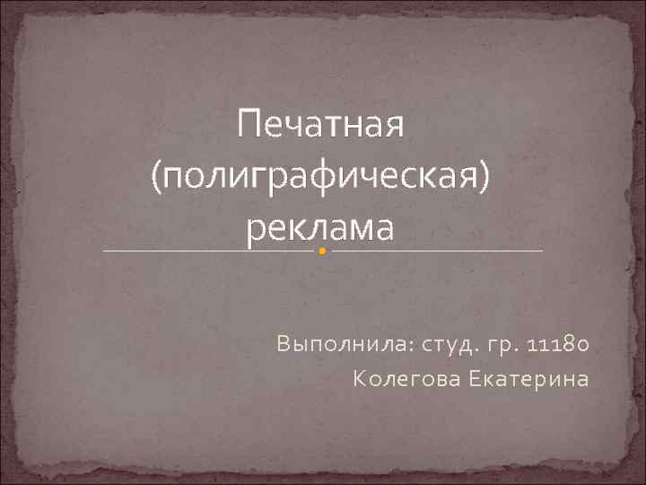 Печатная (полиграфическая) реклама Выполнила: студ. гр. 11180 Колегова Екатерина 