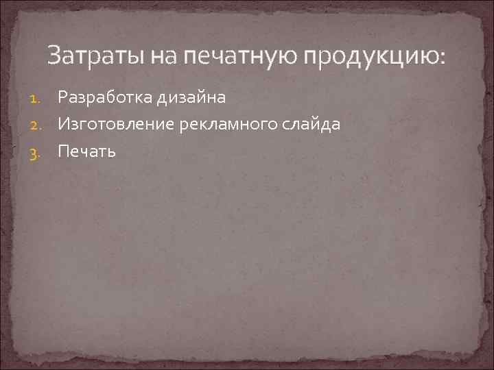 Затраты на печатную продукцию: 1. Разработка дизайна 2. Изготовление рекламного слайда 3. Печать 