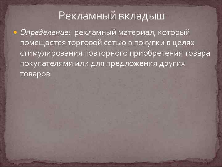 Рекламный вкладыш Определение: рекламный материал, который помещается торговой сетью в покупки в целях стимулирования