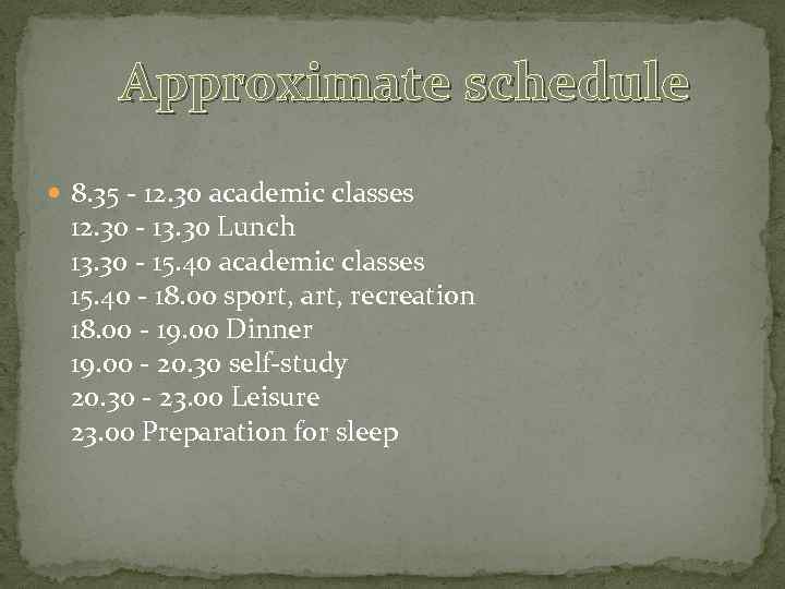 Approximate schedule 8. 35 - 12. 30 academic classes 12. 30 - 13. 30