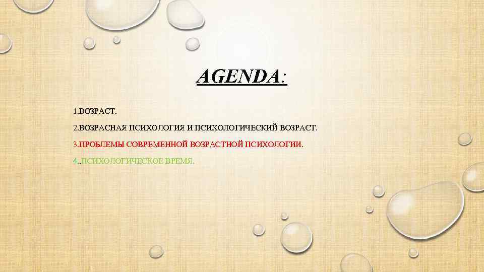 AGENDA: 1. ВОЗРАСТ. 2. ВОЗРАСНАЯ ПСИХОЛОГИЯ И ПСИХОЛОГИЧЕСКИЙ ВОЗРАСТ. 3. ПРОБЛЕМЫ СОВРЕМЕННОЙ ВОЗРАСТНОЙ ПСИХОЛОГИИ.