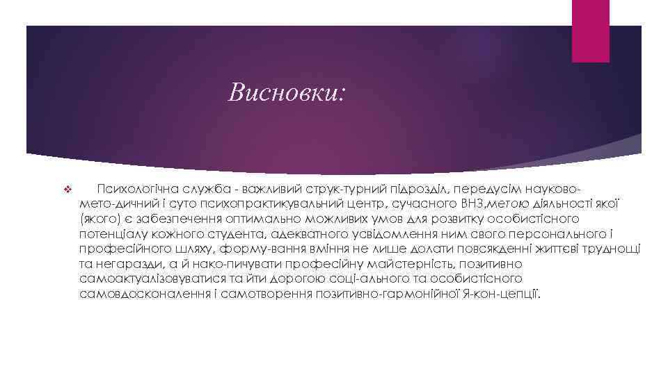 Висновки: v Психологічна служба важливий струк турний підрозділ, передусім науково мето дичний і суто