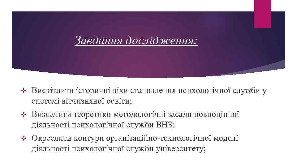 Завдання дослідження: v Висвітлити історичні віхи становлення психологічної служби у системі вітчизняної освіти; v
