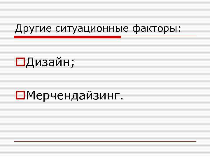 Другие ситуационные факторы: o. Дизайн; o. Мерчендайзинг. 