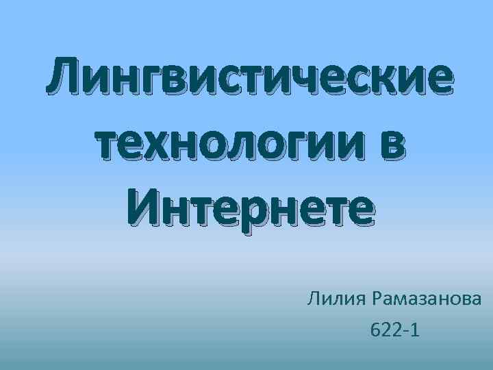 Лингвистические технологии в Интернете Лилия Рамазанова 622 -1 