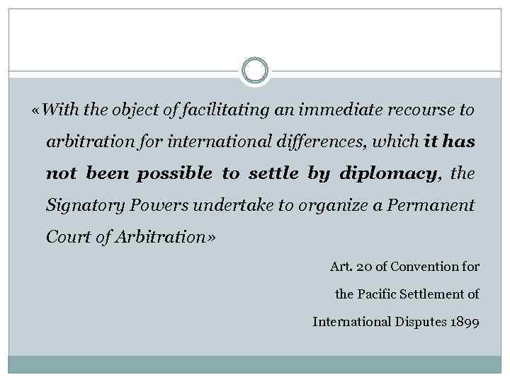  «With the object of facilitating an immediate recourse to arbitration for international differences,