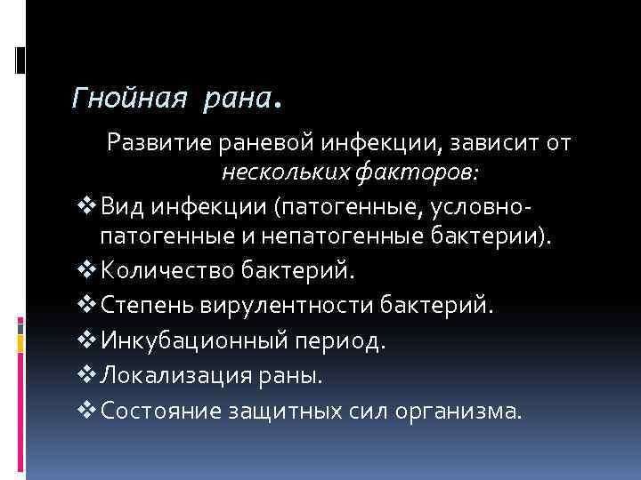 Гнойная рана. Развитие раневой инфекции, зависит от нескольких факторов: v Вид инфекции (патогенные, условнопатогенные