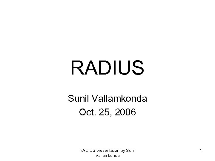 RADIUS Sunil Vallamkonda Oct. 25, 2006 RADIUS presentation by Sunil Vallamkonda 1 