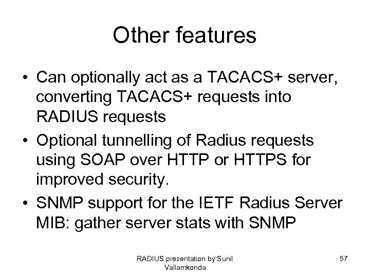 Other features • Can optionally act as a TACACS+ server, converting TACACS+ requests into