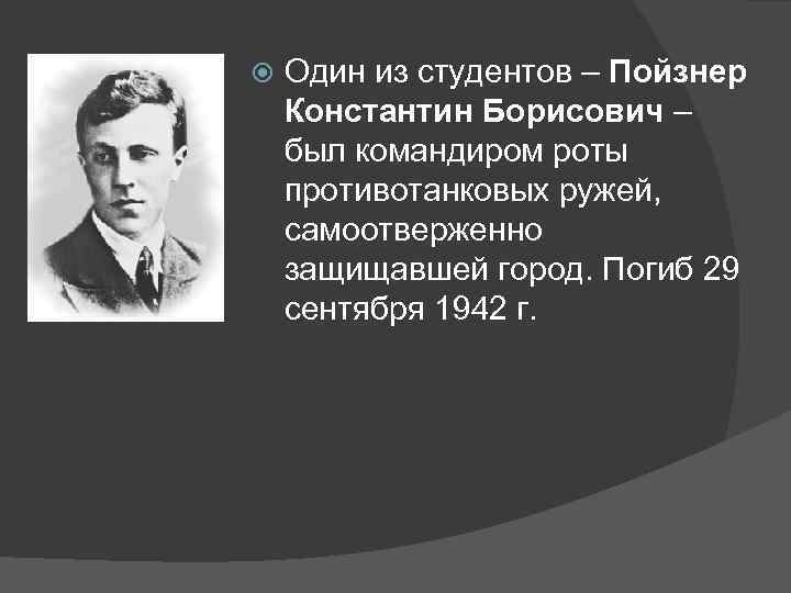  Один из студентов – Пойзнер Константин Борисович – был командиром роты противотанковых ружей,