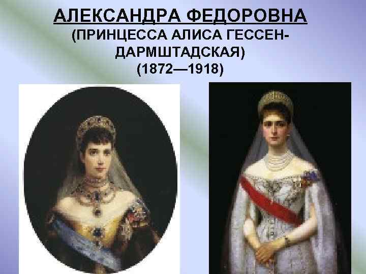 АЛЕКСАНДРА ФЕДОРОВНА (ПРИНЦЕССА АЛИСА ГЕССЕНДАРМШТАДСКАЯ) (1872— 1918) 