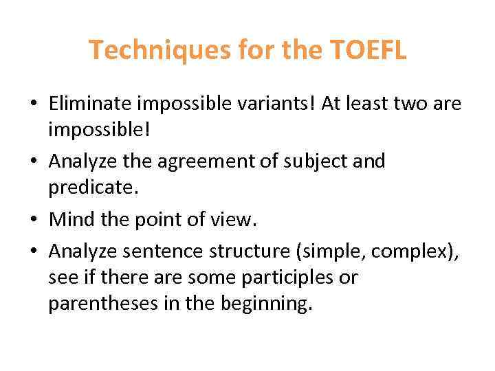 Techniques for the TOEFL • Eliminate impossible variants! At least two are impossible! •