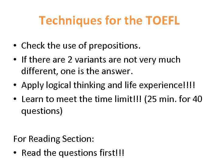 Techniques for the TOEFL • Check the use of prepositions. • If there are