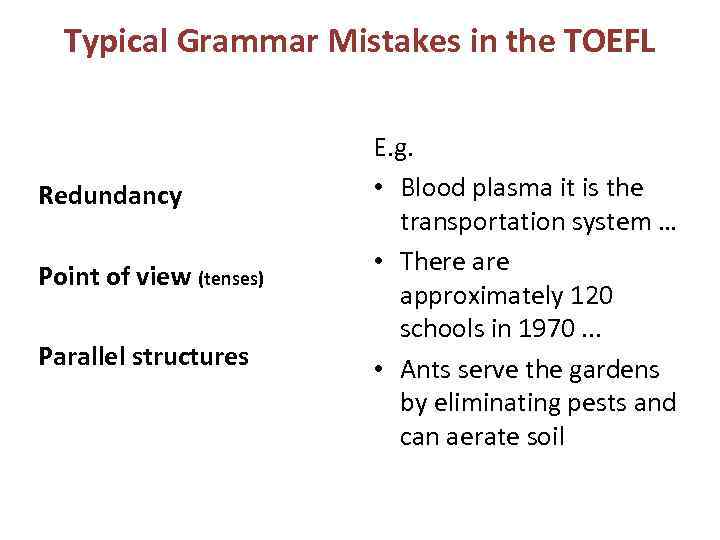 Typical Grammar Mistakes in the TOEFL Redundancy Point of view (tenses) Parallel structures E.