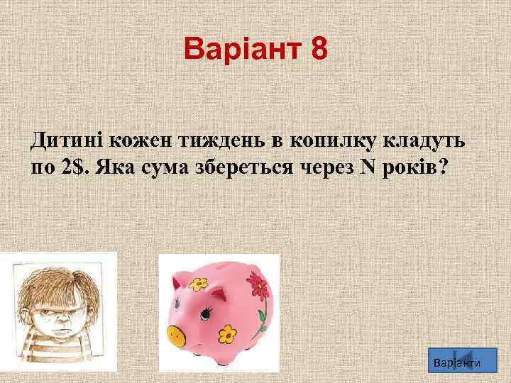 Варіант 8 Дитинi кожен тиждень в копилку кладуть по 2$. Яка сума збереться через