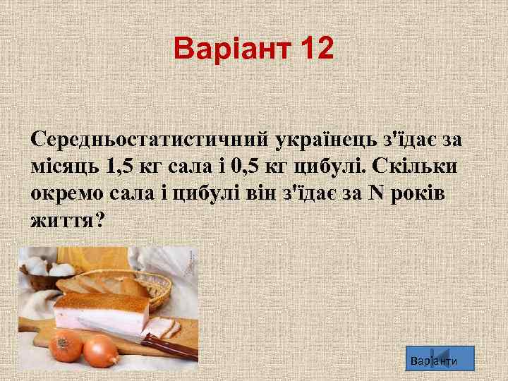 Варіант 12 Середньостатистичний українець з'їдає за мiсяць 1, 5 кг сала i 0, 5