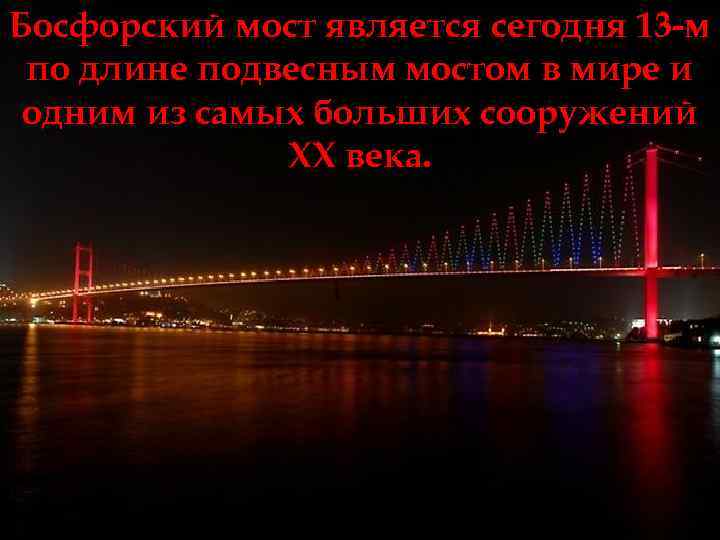 Босфорский мост является сегодня 13 -м по длине подвесным мостом в мире и одним