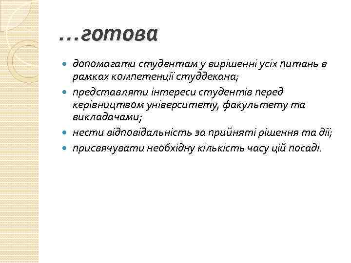 …готова допомагати студентам у вирішенні усіх питань в рамках компетенції студдекана; представляти інтереси студентів