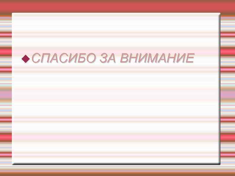  СПАСИБО ЗА ВНИМАНИЕ 