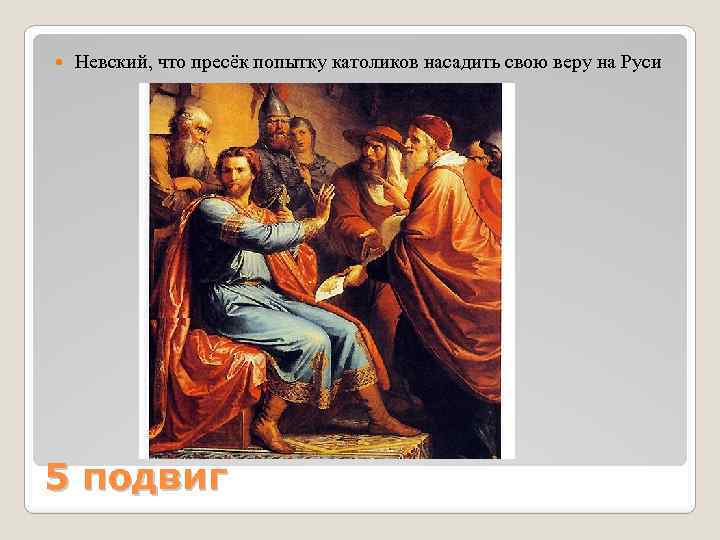  Невский, что пресёк попытку католиков насадить свою веру на Руси 5 подвиг 