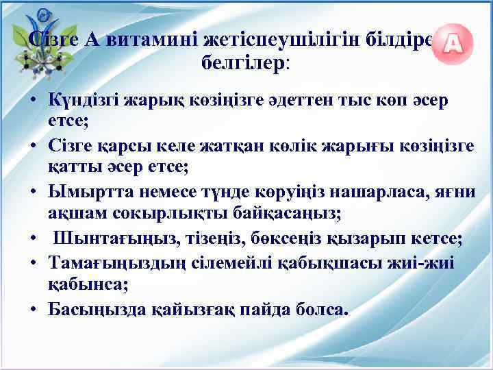 Сізге А витамині жетіспеушілігін білдіретін белгілер: • Күндізгі жарық көзіңізге әдеттен тыс көп әсер