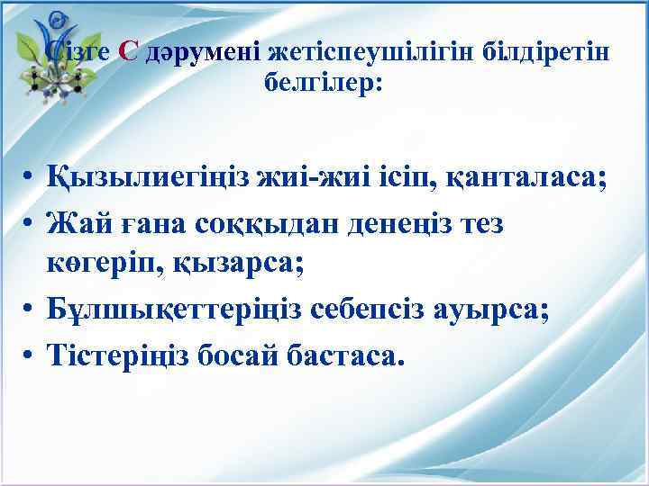 Сізге С дәрумені жетіспеушілігін білдіретін белгілер: • Қызылиегіңіз жиі-жиі ісіп, қанталаса; • Жай ғана