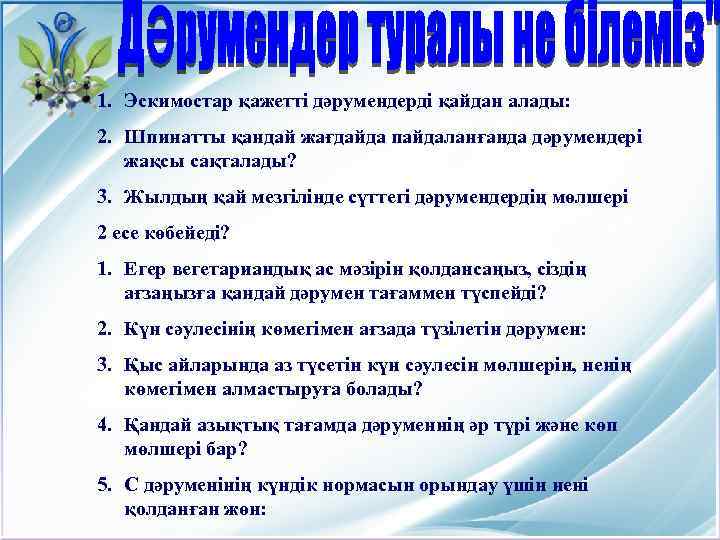 1. Эскимостар қажетті дәрумендерді қайдан алады: 2. Шпинатты қандай жағдайда пайдаланғанда дәрумендері жақсы сақталады?