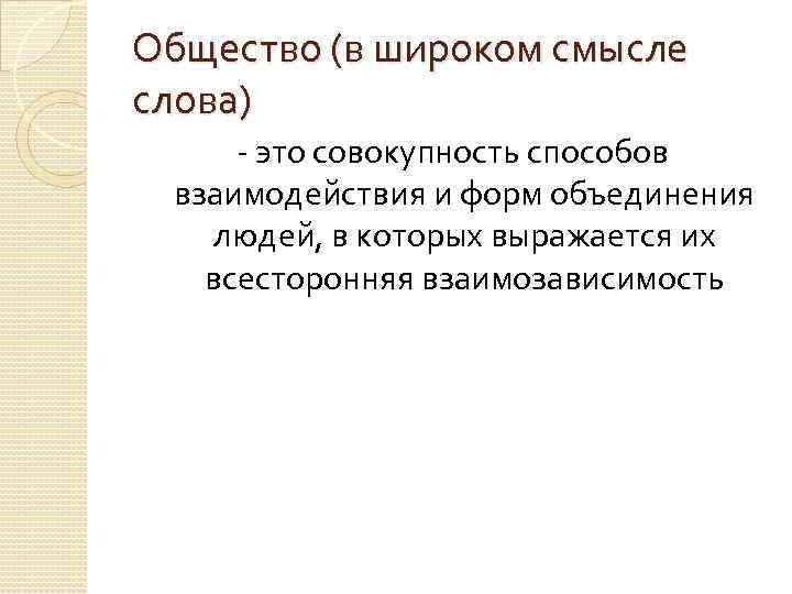 Общество (в широком смысле слова) - это совокупность способов взаимодействия и форм объединения людей,