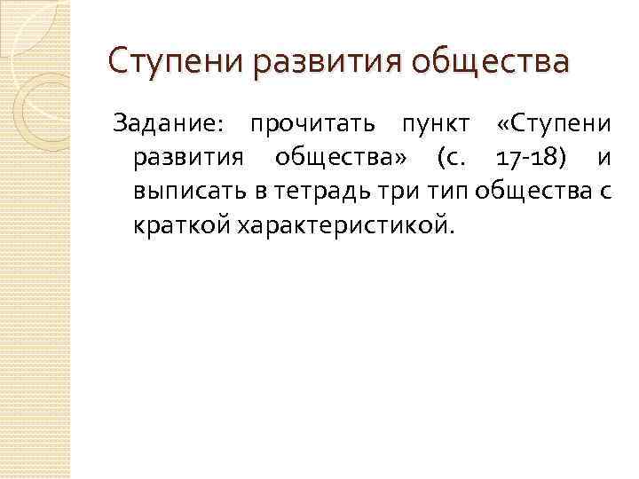 Ступени развития общества Задание: прочитать пункт «Ступени развития общества» (с. 17 -18) и выписать