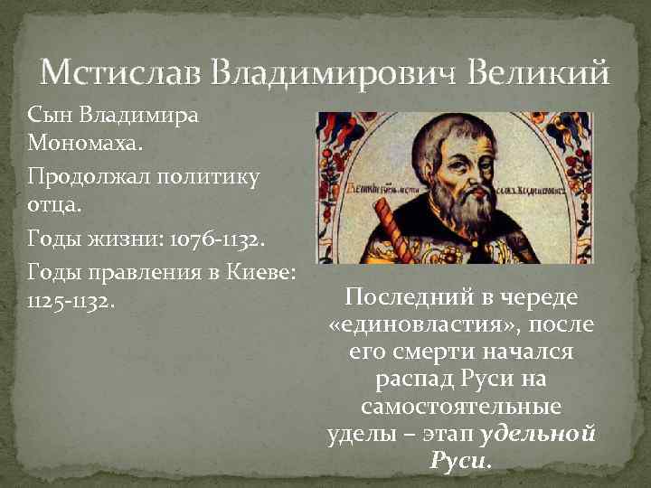 Мстислав Владимирович Великий Сын Владимира Мономаха. Продолжал политику отца. Годы жизни: 1076 -1132. Годы