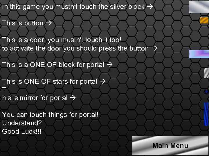 In this game you mustn’t touch the silver block This is button This is