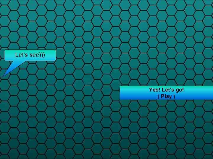 Let’s see))) Yes! Let’s go! ( Play ) 