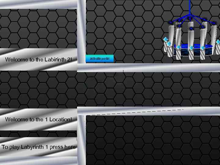 Welcome to the Labirinth 2! Welcome to the 1 Location! To play Labyrinth 1